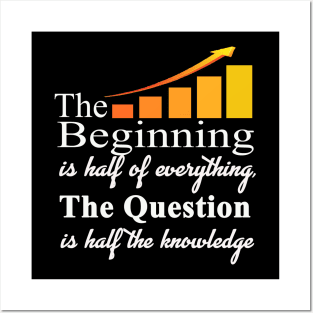 The beginning is half of everything The question is half of knowledge t shirt Posters and Art